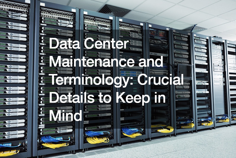 Data Center Maintenance and Terminology Crucial Details to Keep in Mind