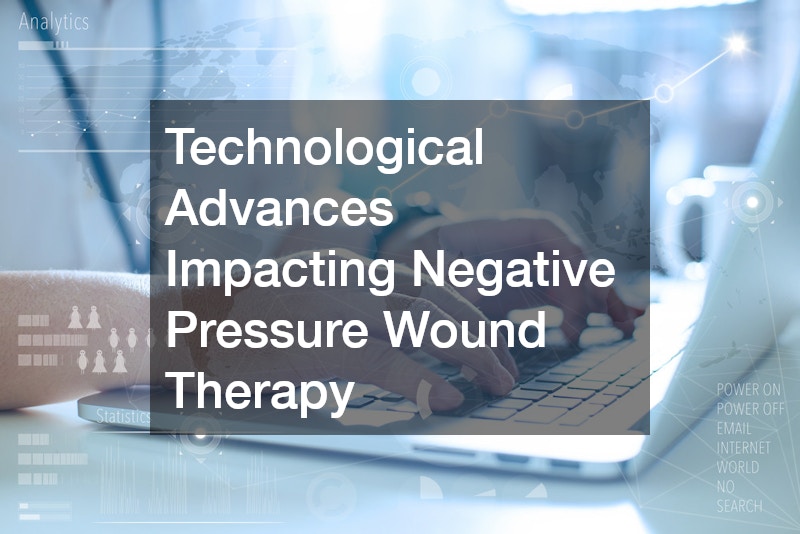 Technological Advances Impacting Negative Pressure Wound Therapy
